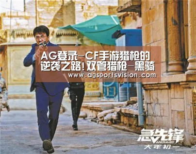 AG登录-CF手游猎枪的逆袭之路!双管猎枪-黑骑士堪称最强副武器(图4) AG登录