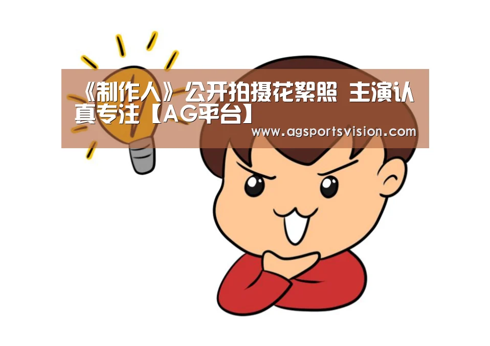 《制作人》公开拍摄花絮照 主演认真专注【AG平台】(图3) AG捕鱼